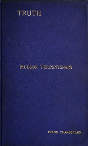 [Gutenberg 57711] • Hudson Tercentenary / An historical retrospect regarding the object and quest of an all-water route from Europe to India · the obstacles in the way · and also Hudson's voyage to America in 1609 and some of its results